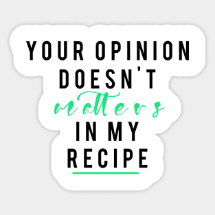 Your Opinion doesn't matters in my recipe Sticker